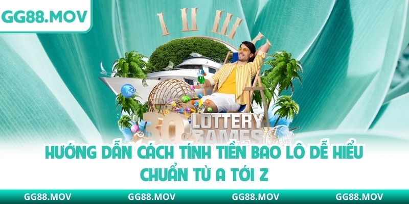 Hướng dẫn cách tính tiền bao lô dễ hiểu chuẩn từ A tới Z